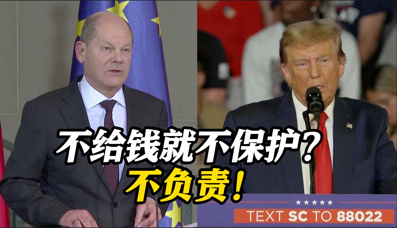 不交钱就不保护？朔尔茨批特朗普"不负责"：任何人都不能拿欧洲安全开玩笑