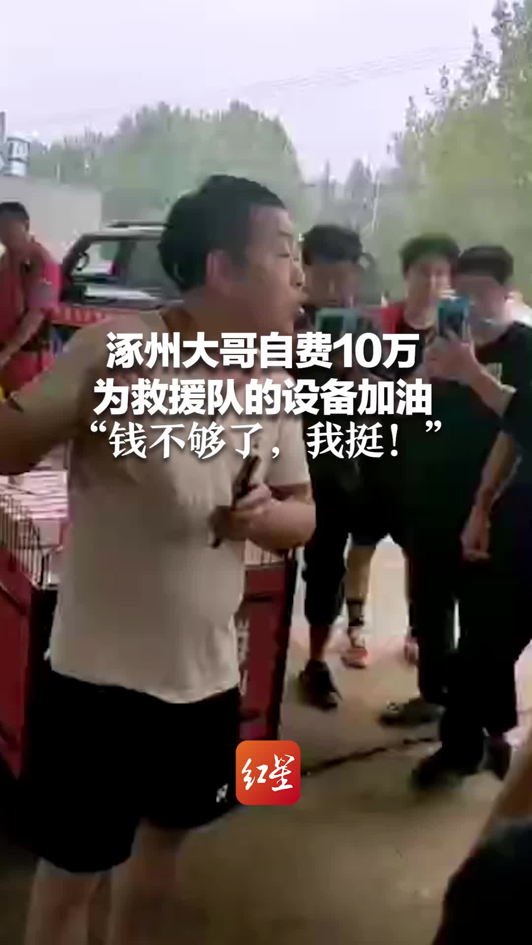 涿州大哥自费10万 为救援队的设备加油 “钱不够了，我挺！”