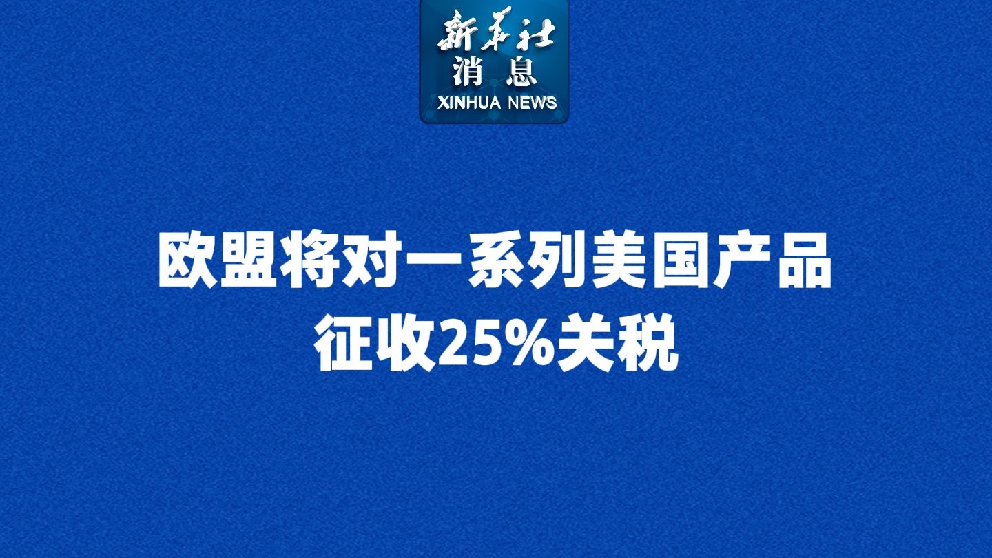 欧盟将对一系列美国产品征收25%关税