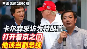 李肃：卡尔森采访为特朗普打开普京之门，他该当副总统
