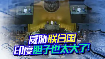 印度腰杆子硬了，居然胆敢威胁联合国，不过这次，恐怕还得当笑柄