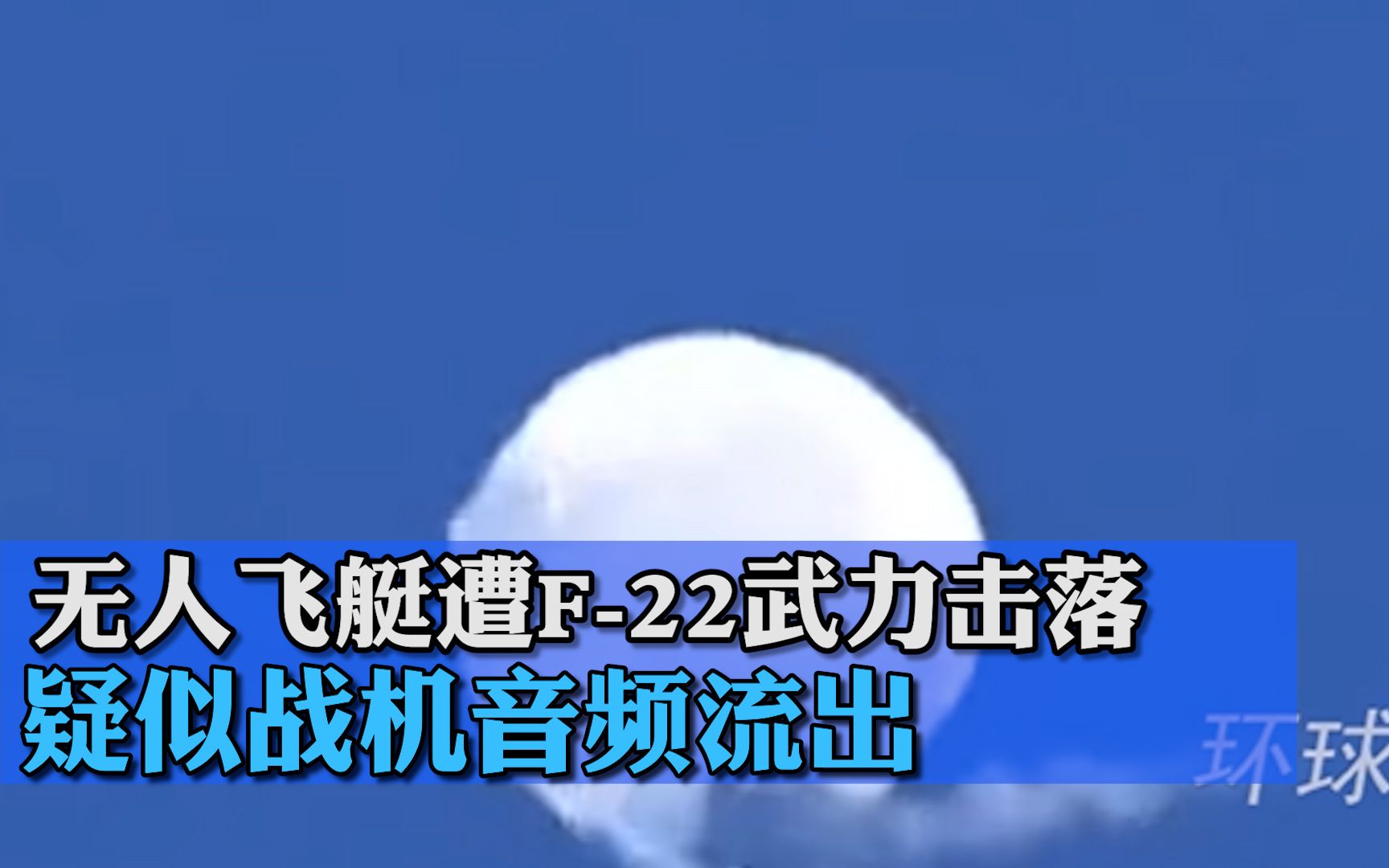 已离开美国飘至大西洋上空 失控中国无人飞艇遭F-22武力击落 疑似战机音频流出