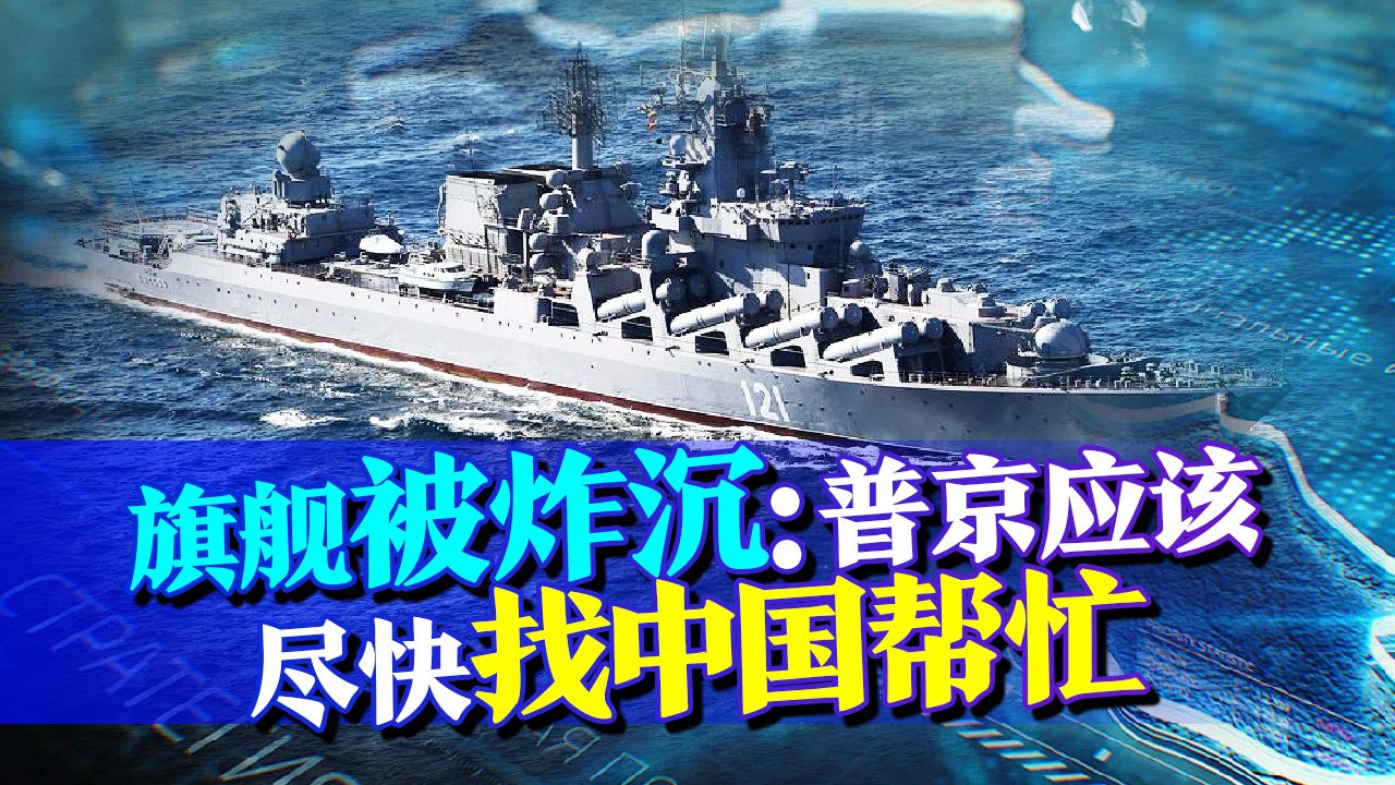 旗舰被炸沉，普京应该尽快找中国：留给普京的时间已经不多！