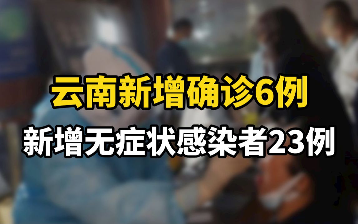 云南新增确诊6例，新增无症状感染者23例