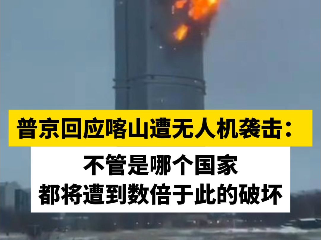 普京回应喀山遭无人机袭击：不管是哪个国家，都将遭到数倍于此的破坏