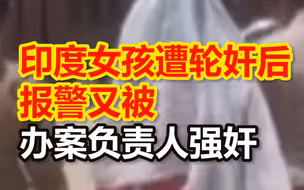 印媒：印度一13岁女孩遭4人轮奸后报警，在警局又被负责人强奸