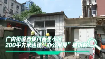 广内街道西便门西里小区200平方米违建“办公用房”被拆除