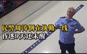 凌晨2点，45岁民警周涛倒在执勤一线，昏迷9天还未醒