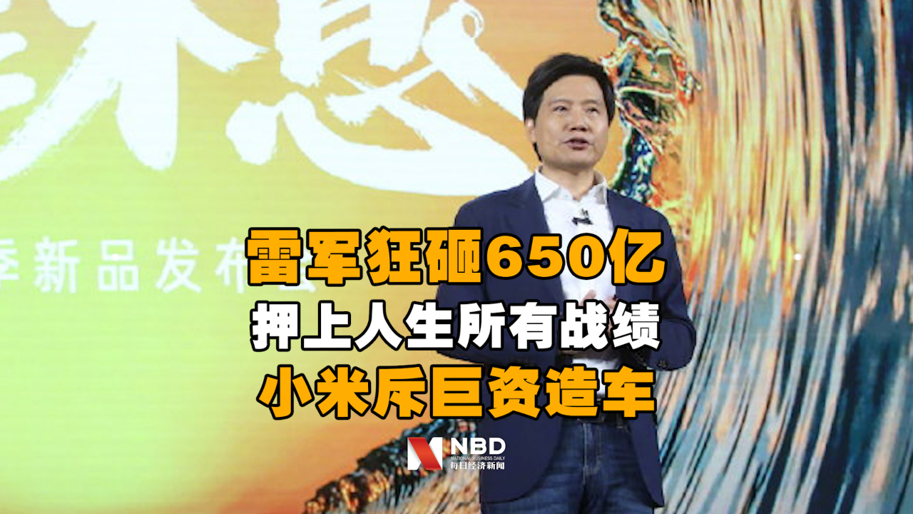 小米斥巨资造车，雷军狂砸650亿 押上人生所有战绩和声誉