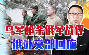 乌军枪杀俄军战俘，国际组织沉默，俄外交部回应：这是战争罪