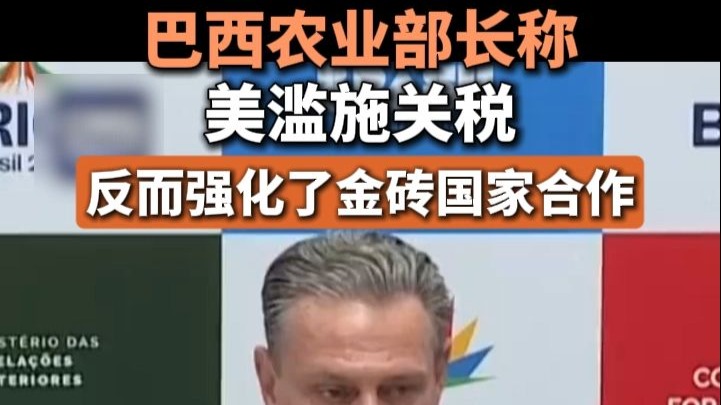巴西农业部长称美滥施关税反而强化了金砖国家合作