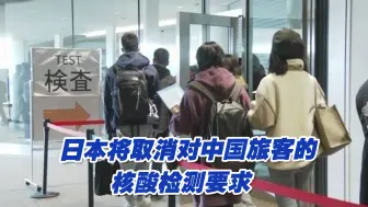 日本4月5日将取消对中国旅客的核酸检测要求