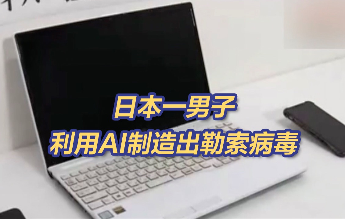 日本一男子利用AI制造出勒索病毒 已被捕