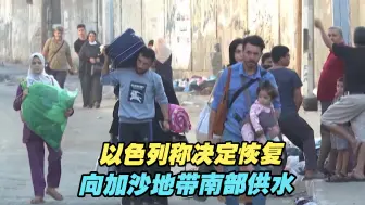 以色列称决定恢复向加沙地带南部供水，或将推动北部居民撤离