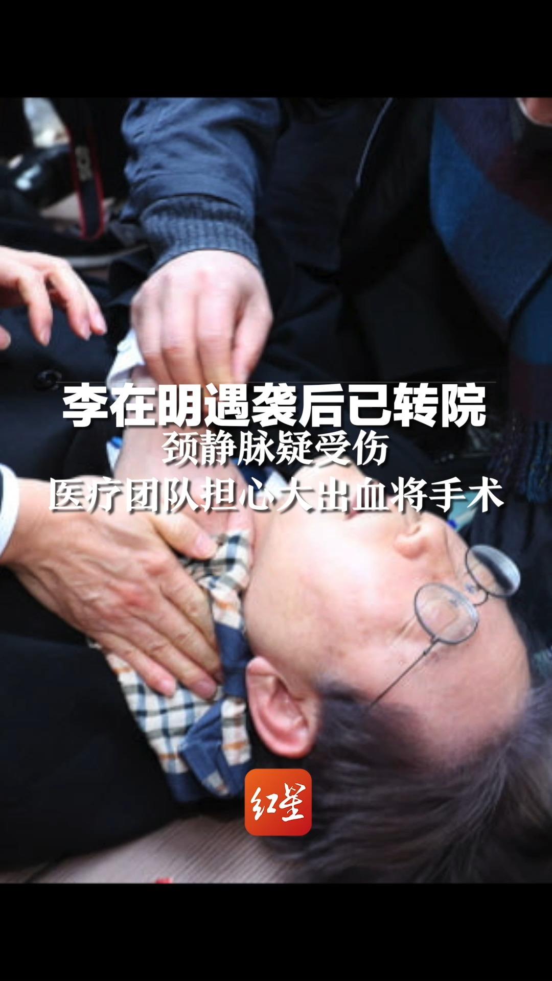 李在明遇袭后已转院，颈静脉疑受伤，医疗团队担心大出血将手术