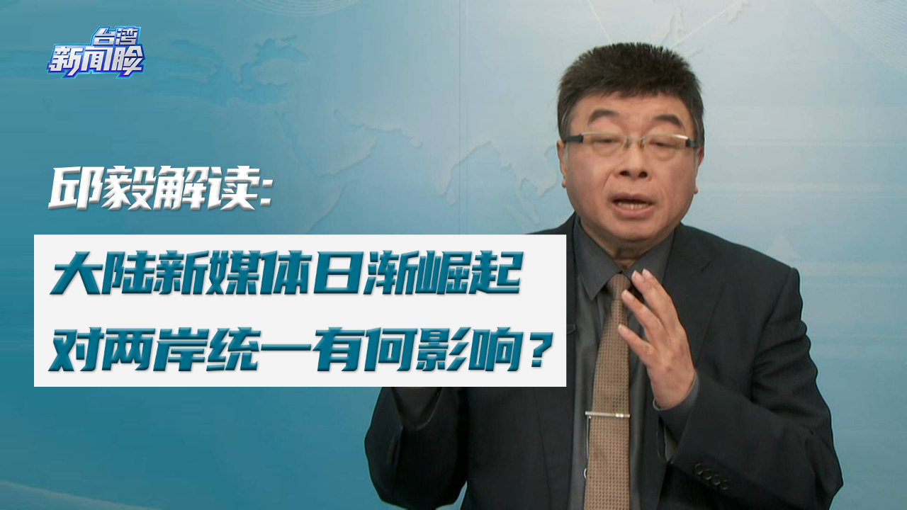 大陆新媒体日渐崛起，邱毅解读对两岸统一有何影响？
