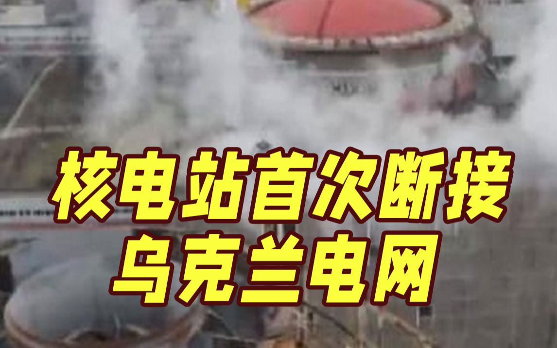 扎波罗热核电站再遭炮击 核电站首次断接乌克兰电网