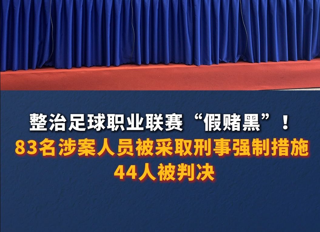整治足球职业联赛“假赌黑”！83名涉案人员被采取刑事强制措施 44人被判决