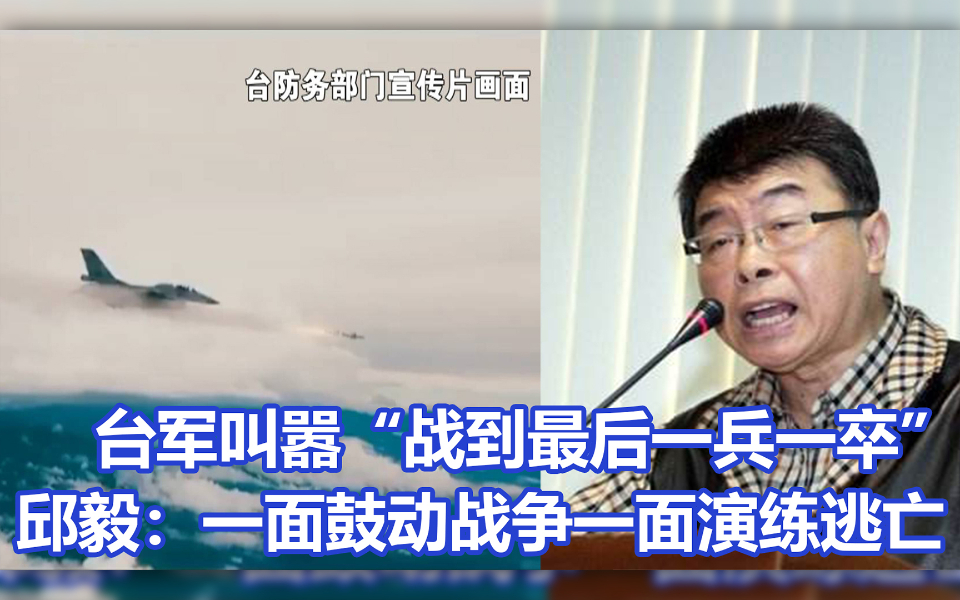 台军叫嚣“战到最后一兵一卒”，邱毅：一面鼓动战争一面演练逃亡