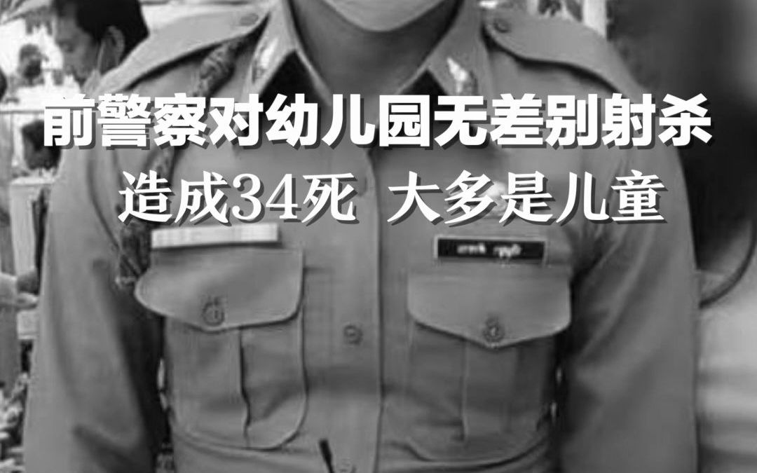 泰国重大突发！前警察对幼儿园无差别射杀，致34人死亡 大多是儿童。