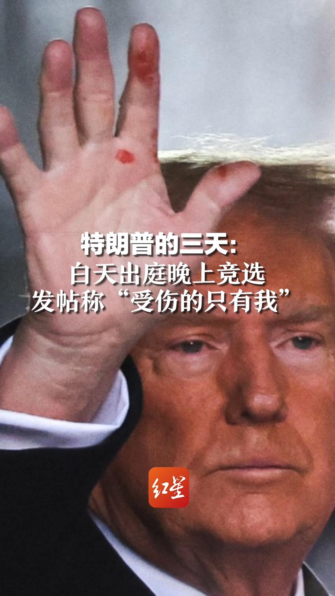 特朗普的三天：白天出庭晚上竞选，发帖称“受伤的只有我”