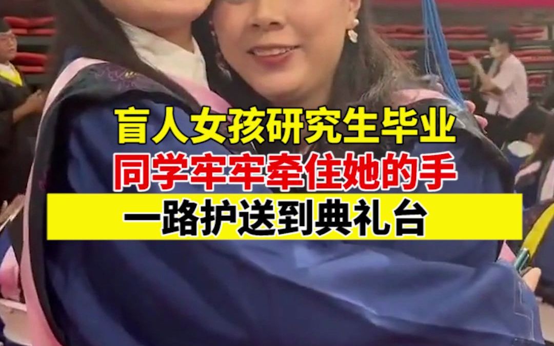盲人女孩研究生毕业，同学牢牢牵住她的手 一路护送到典礼台！网友：她的眼睛虽然看不见，但却映射这世界所有的光