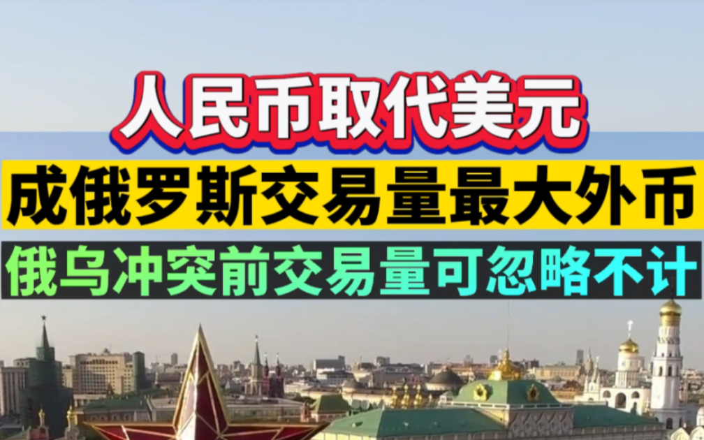 人民币取代美元，成俄罗斯交易量最大外币，俄乌冲突交易量可忽略不计