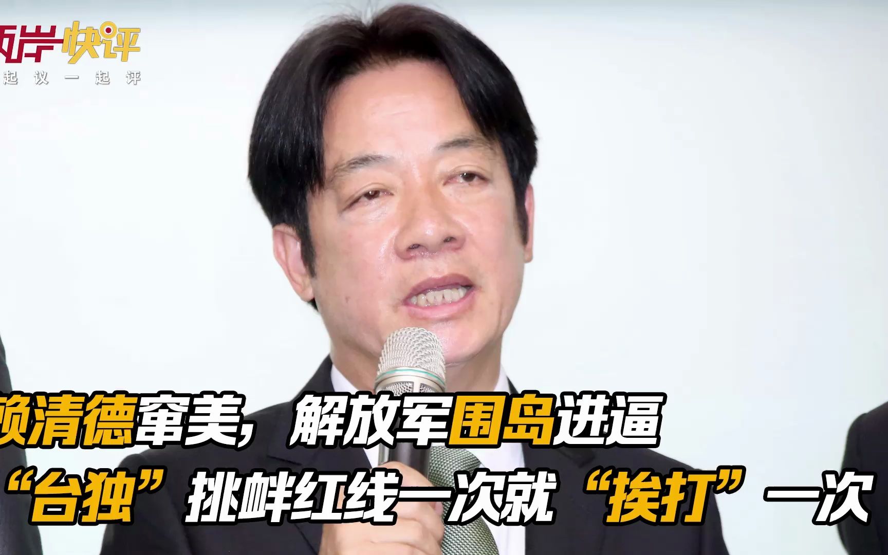 赖清德窜美，解放军围岛进逼 “台独”挑衅红线一次就“挨打”一次