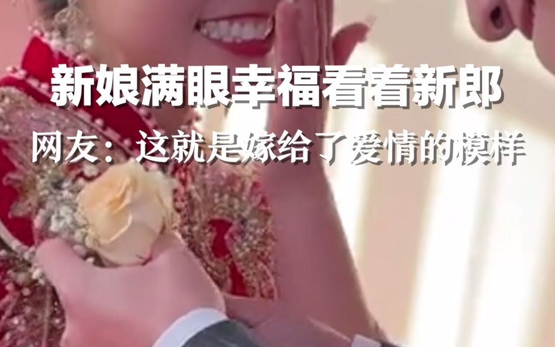 新娘满眼幸福看着新郎，网友：这就是嫁给了爱情的模样
