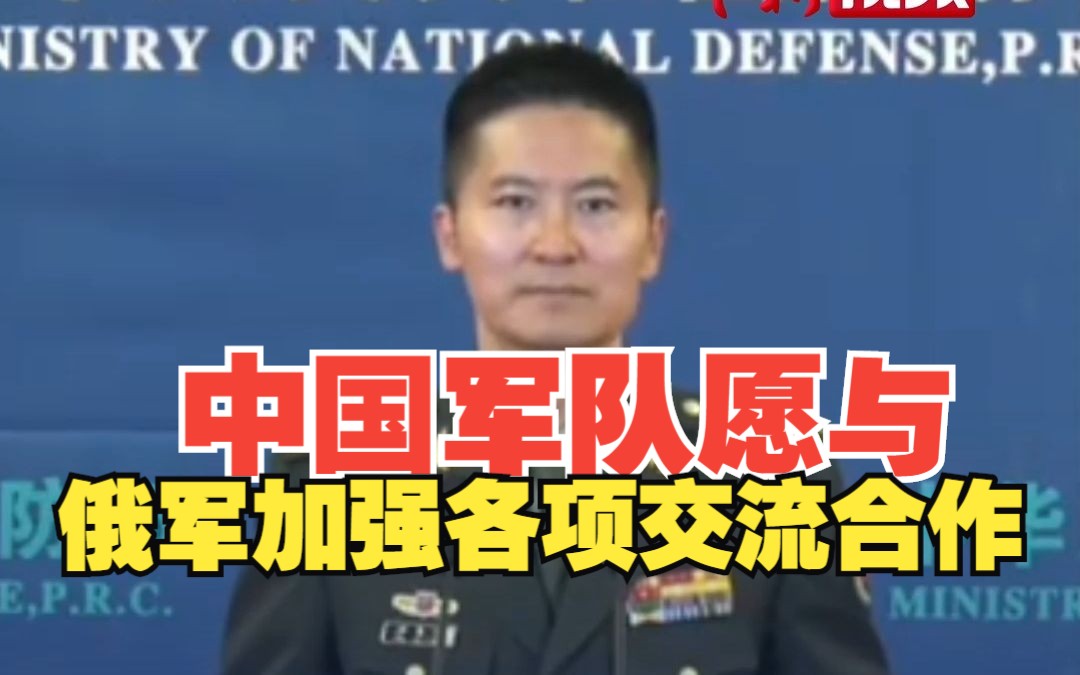 国防部：中国军队愿与俄军加强各项交流合作 深化军事互信
