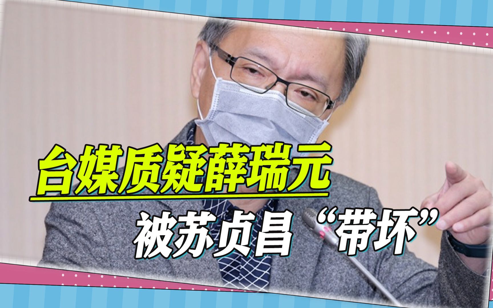岛内媒体质疑，薛瑞元被苏贞昌“带坏”，接替陈时中后成吵架能手