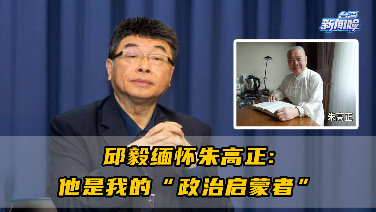 邱毅缅怀朱高正：他是我的“政治启蒙者”