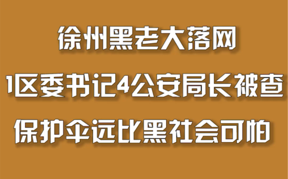 徐州黑老大落网，区委书记与四名公安局长被查，#保护伞远比黑社会可怕