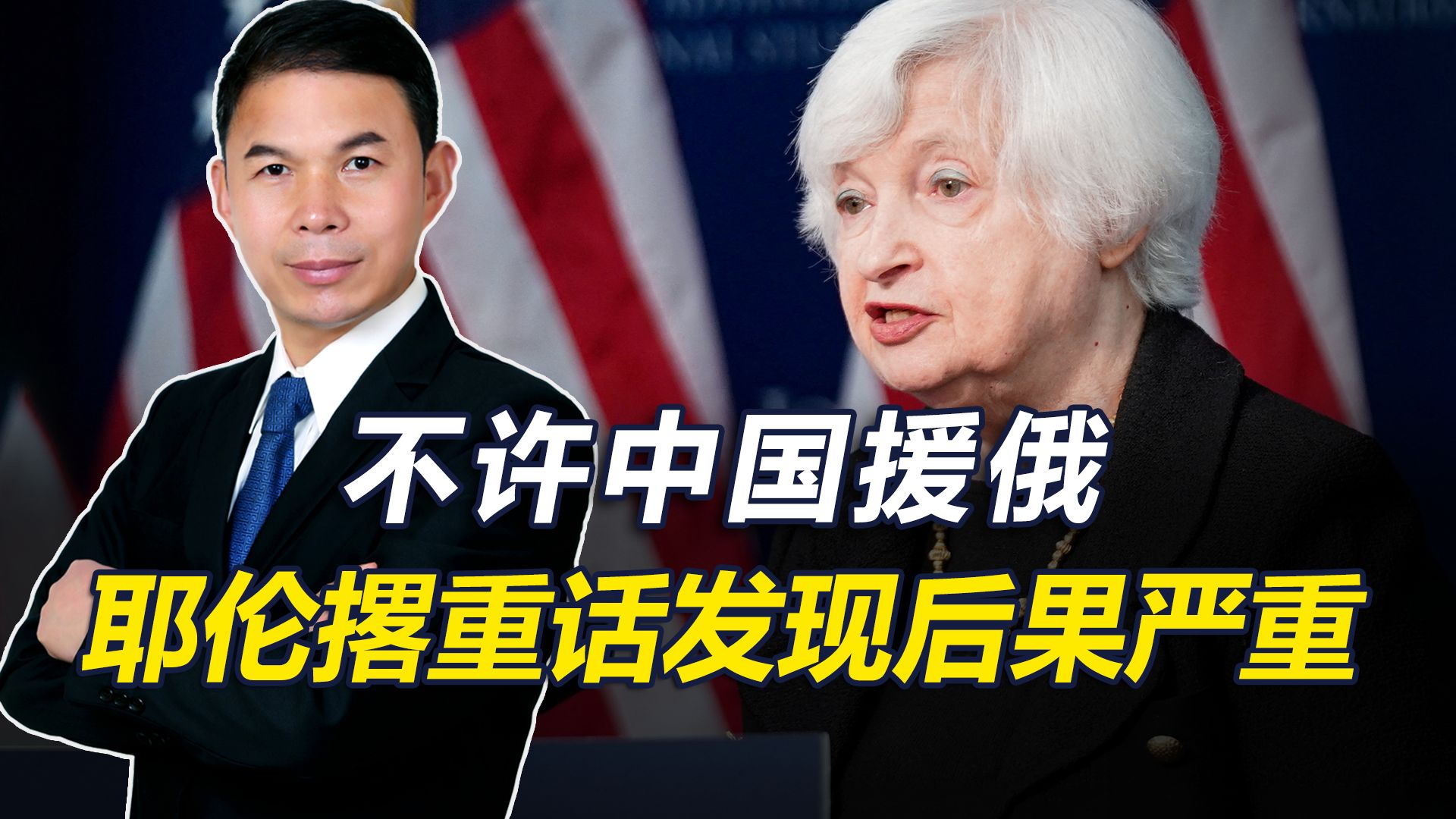 正在中国访问，耶伦撂重话：若美国发现有中企助俄，将有严重后果