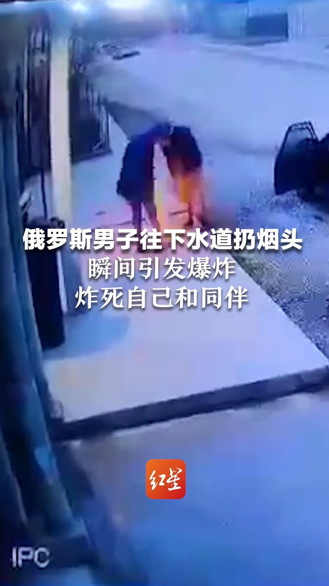 俄罗斯男子往下水道扔烟头，瞬间引发爆炸，炸死自己和同伴