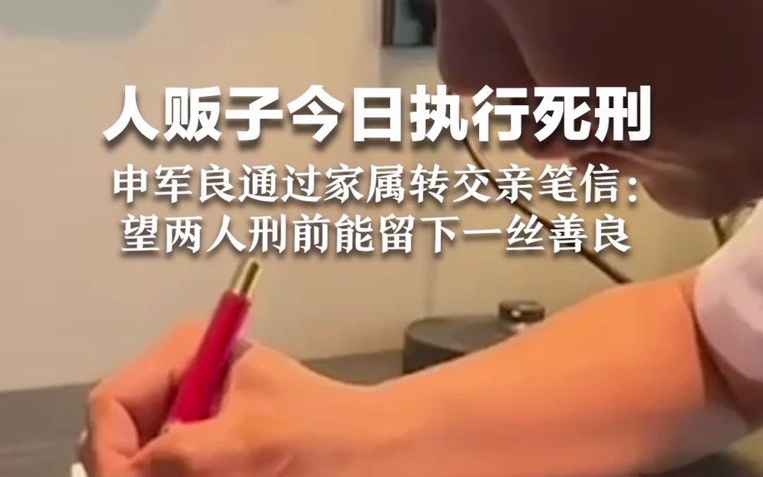 人贩子今日执行死刑， 申军良通过家属转交亲笔信：望两人刑前能留下一丝善良