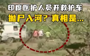 印度医护人员开救护车将遗体扔进河？真相是...