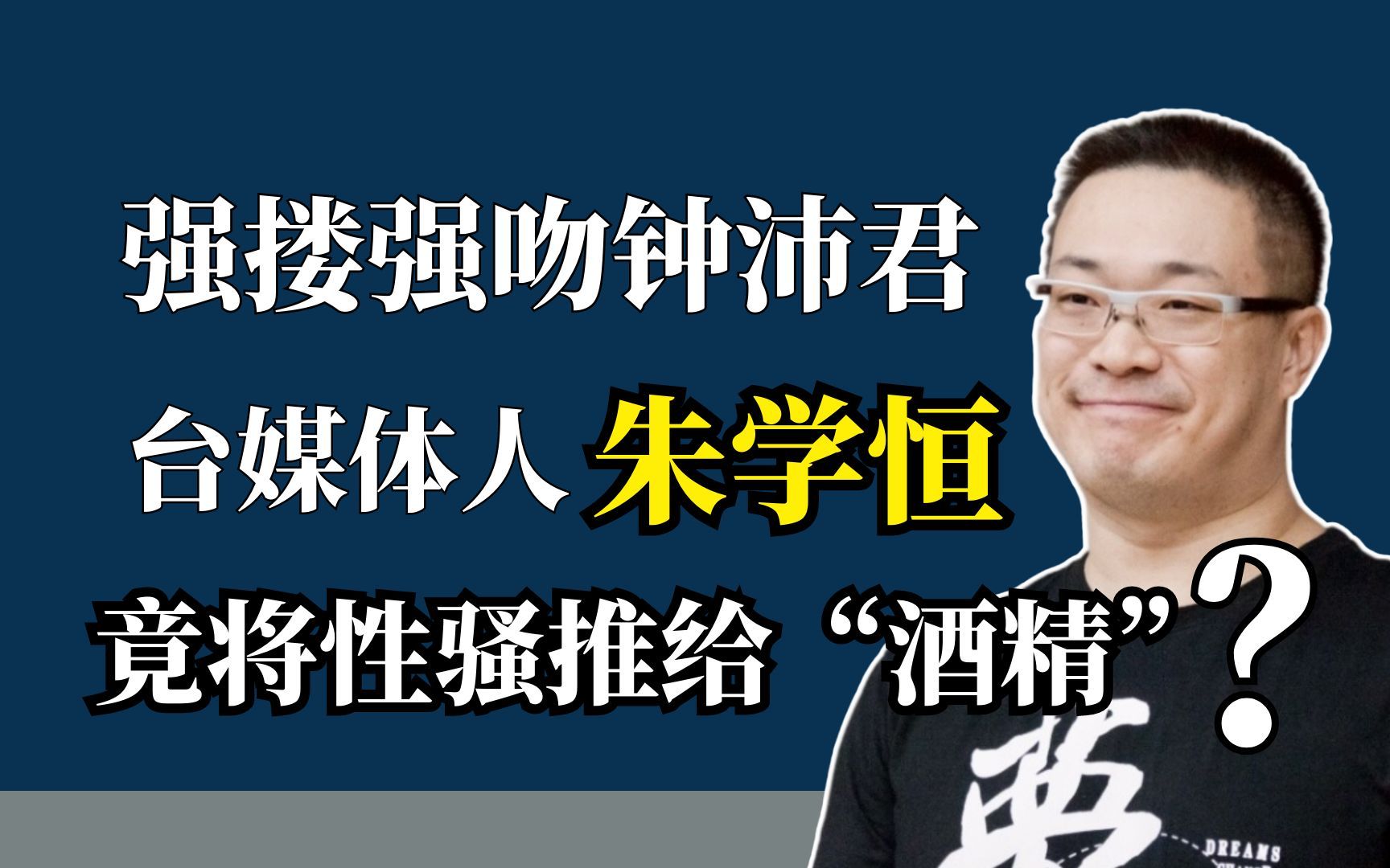 强搂强吻钟沛君，台媒体人朱学恒竟将性骚推给“酒精”？