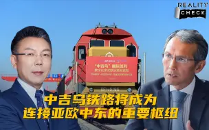 求实论事 | 吉尔吉斯斯坦前总理：中吉乌铁路将成为连接亚欧中东的重要枢纽