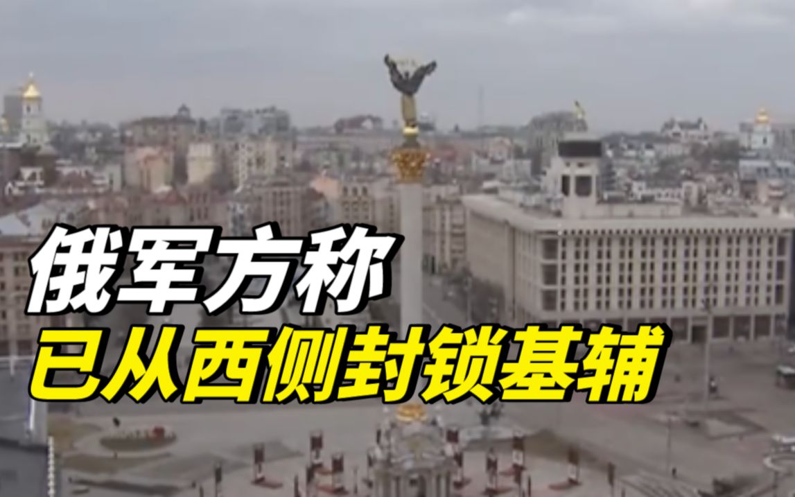 俄军方称已从西侧封锁基辅
