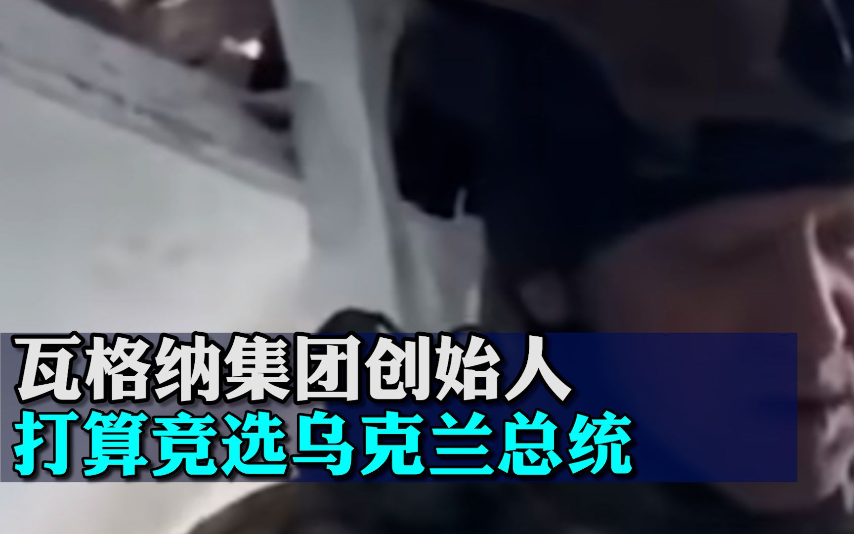 瓦格纳集团创始人：“我打算竞选乌克兰总统”