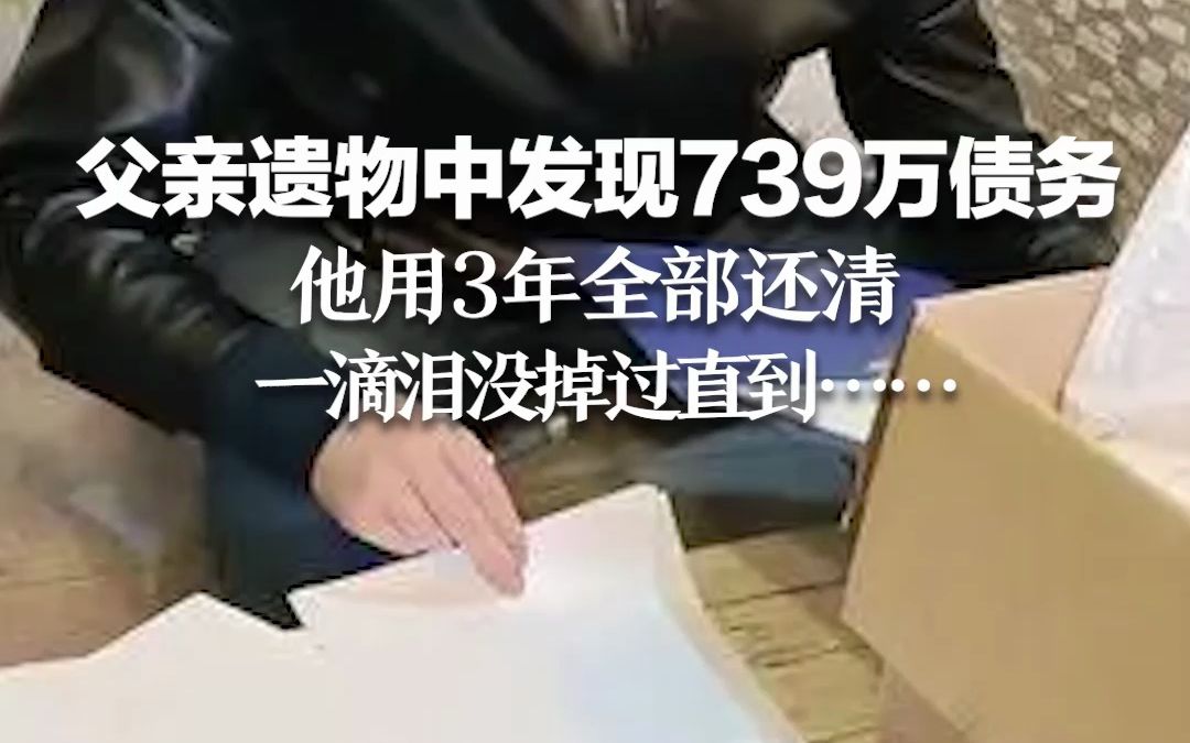 父亲遗物中发现739万债务 他用3年全部还清 一滴泪没掉过直到……