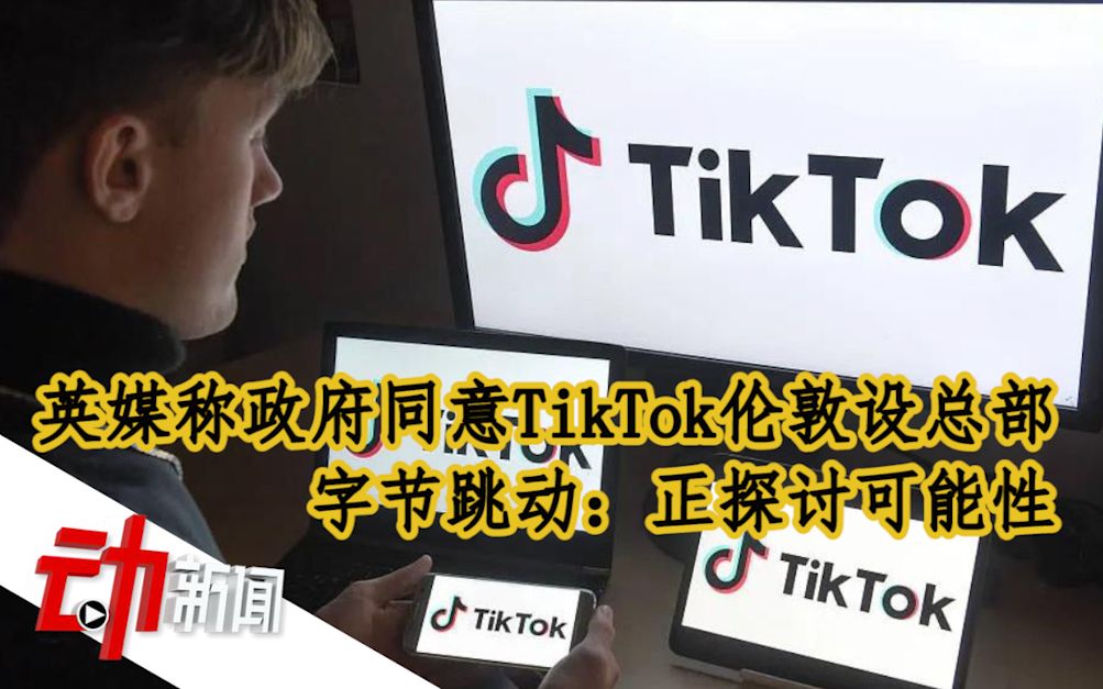 字节跳动回应TikTok伦敦设总部：正探讨可能性