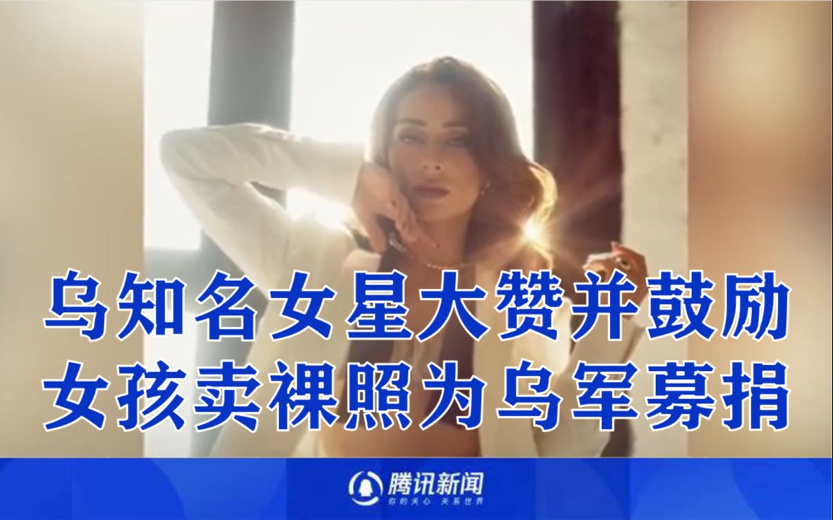乌知名女星大赞并鼓励女孩卖裸照为乌军募捐，但“我没勇气参加”