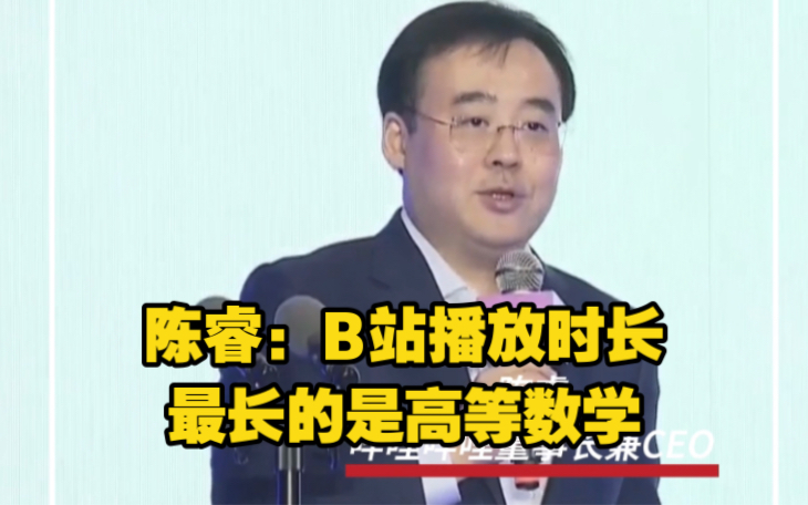 B站CEO陈睿：B站播放时长最长的是高等数学，高质量内容在B站是主流