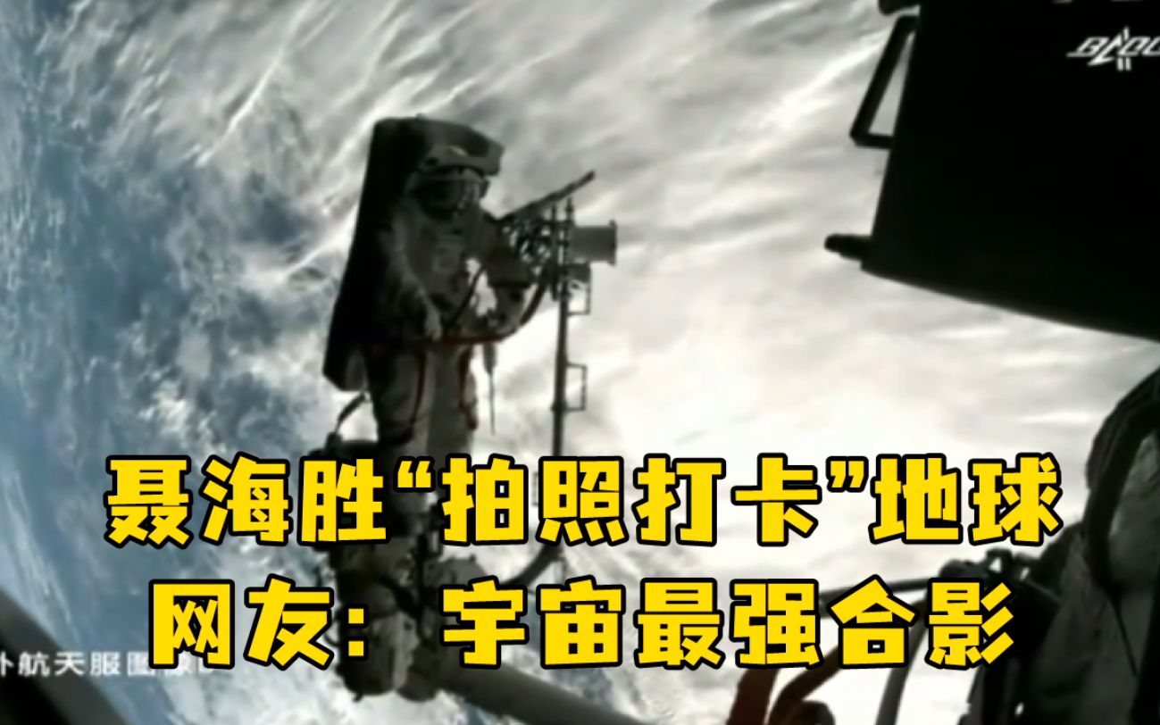 聂海胜拍照打卡地球，网友：宇宙最强合影，我们每个人都在里面