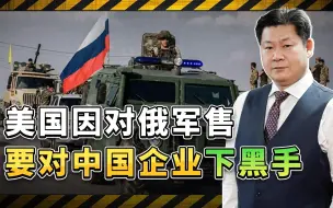 中企向俄出口产品推动俄军工生产？美国政府又要对中国下黑手了