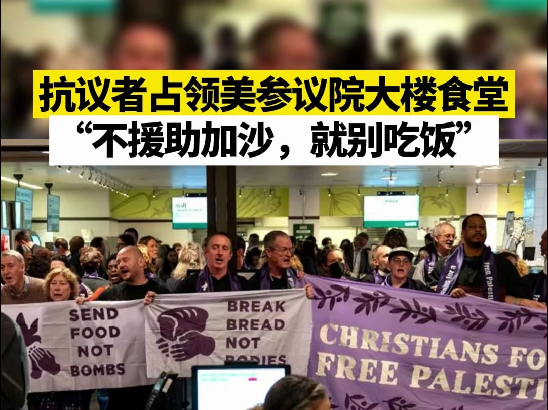 抗议者占领美参议院大楼食堂，“不援助加沙，就别吃饭”