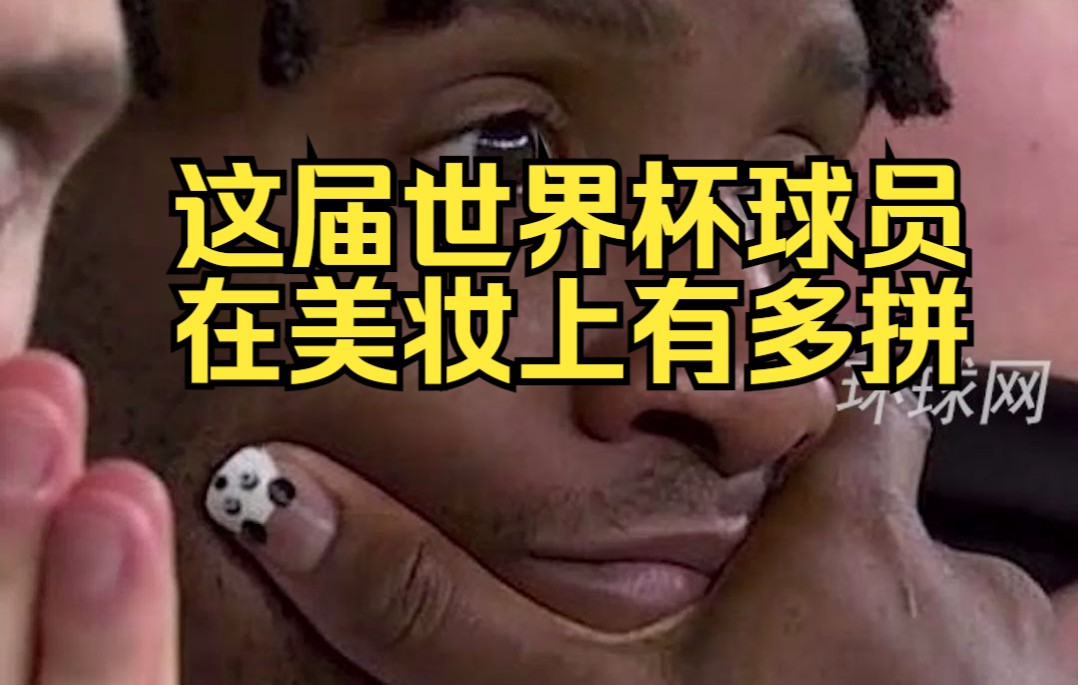 美甲、医美、发型……这届世界杯球员在美妆上有多拼