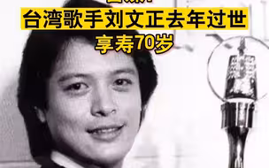 台媒：台湾歌手刘文正去年过世，享寿70岁！
